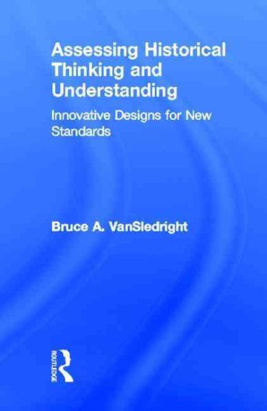 Assessing historical thinking and understanding : innovative designs for new standards /