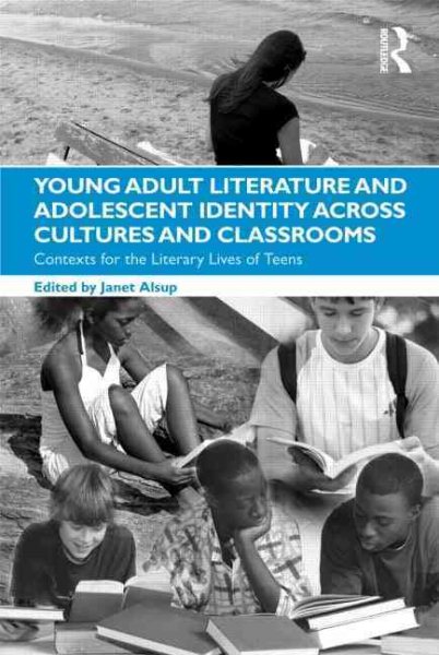 Young adult literature and adolescent identity across cultures and classrooms : contexts for the literary lives of teens /