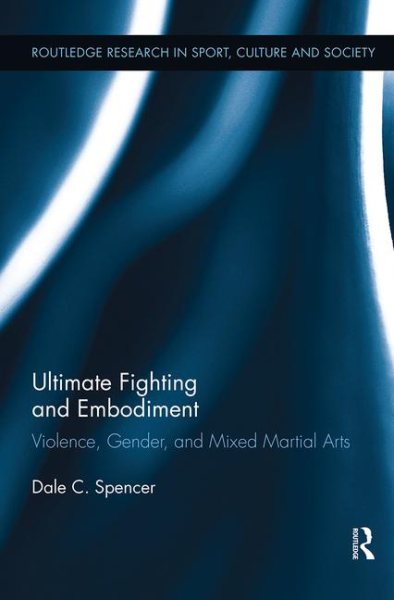 Ultimate fighting and embodiment : violence, gender, and mixed martial arts /