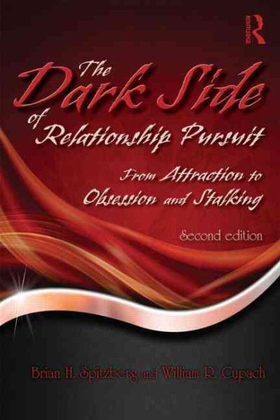 The dark side of relationship pursuit : from attraction to obsession and stalking /