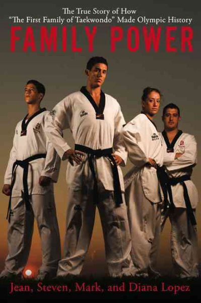 Family power : the true story of how "the first family of taekwondo" made Olympic history /