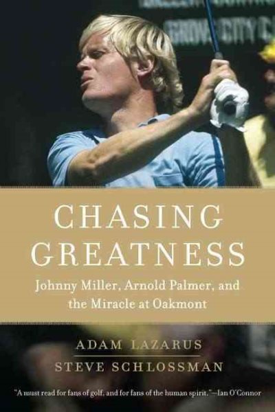 Chasing greatness : Johnny Miller, Arnold Palmer, and the miracle at Oakmont /