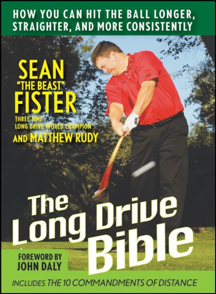 The long-drive bible : how you can hit the ball longer, straighter, and more consistently /