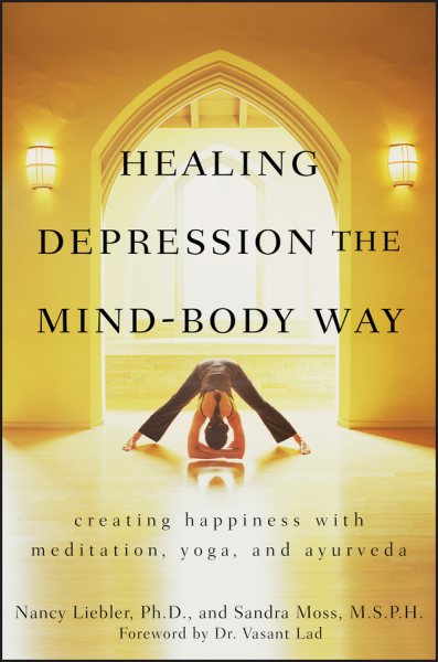 Healing depression the mind-body way : creating happiness through meditation, yoga, and ayurveda /