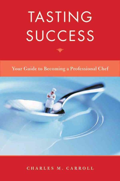 Tasting success : your guide to becoming a professional chef /