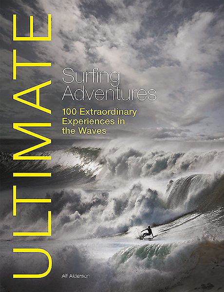 Ultimate surfing adventures : 100 extraordinary experiences in the waves /