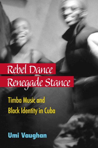 Rebel dance, renegade stance : Timba music and Black identity in Cuba /