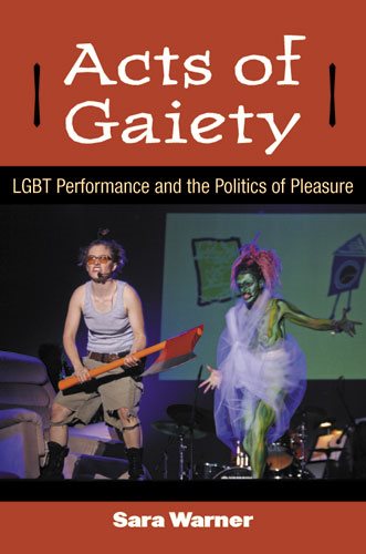 Acts of gaiety : LGBT performance and the politics of pleasure /