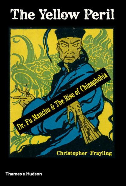The Yellow Peril : Dr. Fu Manchu & the rise of Chinaphobia /