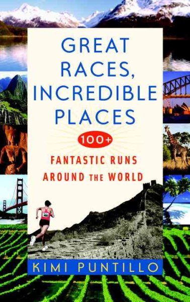 Great races, incredible places : 100+ fantastic runs around the world /
