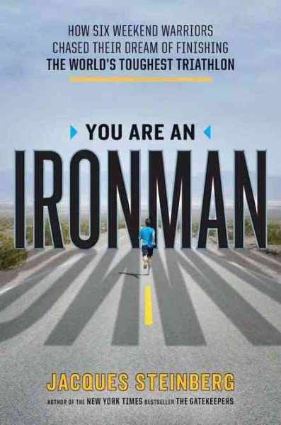 You are an ironman : how six weekend warriors chased their dream of finishing the world
