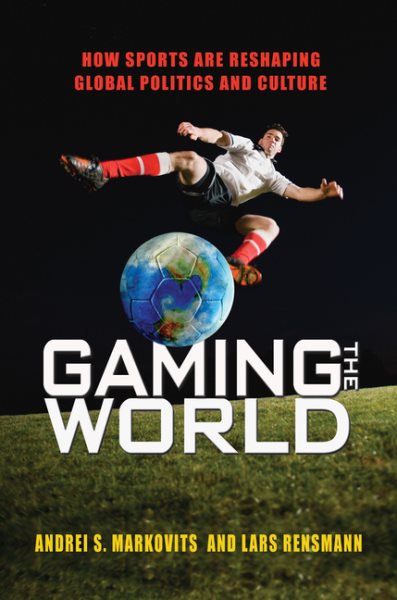 Gaming the world : how sports are reshaping global politics and culture /