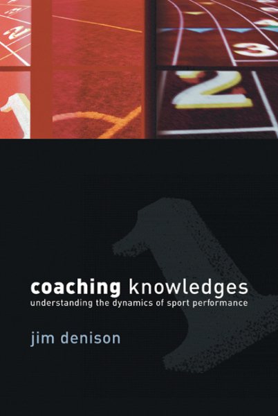 Coaching knowledges : understanding the dynamics of sport performance /