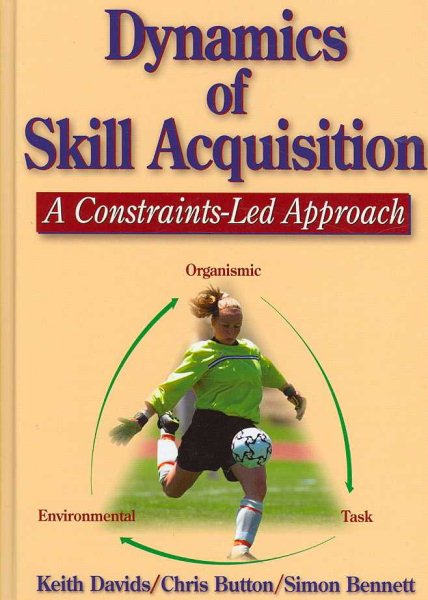Dynamics of skill acquisition : a constraints-led approach /