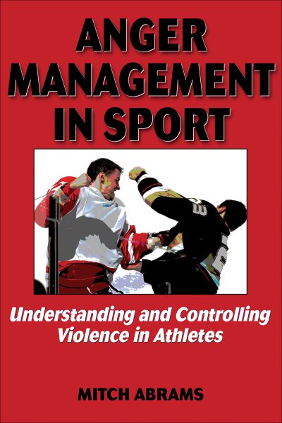 Anger management in sport : understanding and controlling violence in athletes /