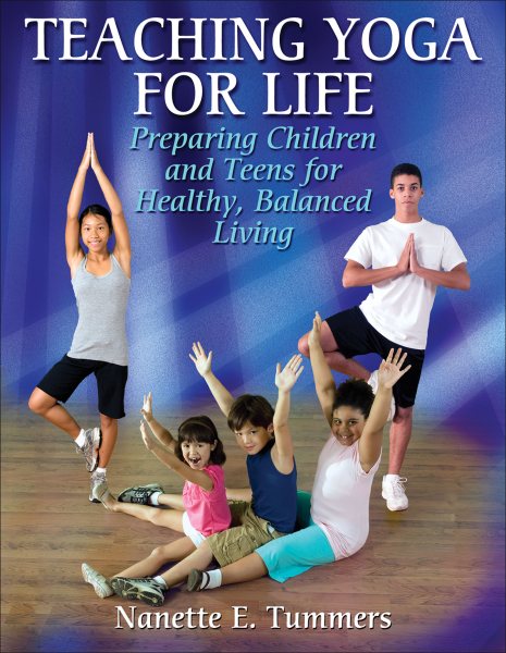 Teaching yoga for life : preparing children and teens for healthy, balanced living /