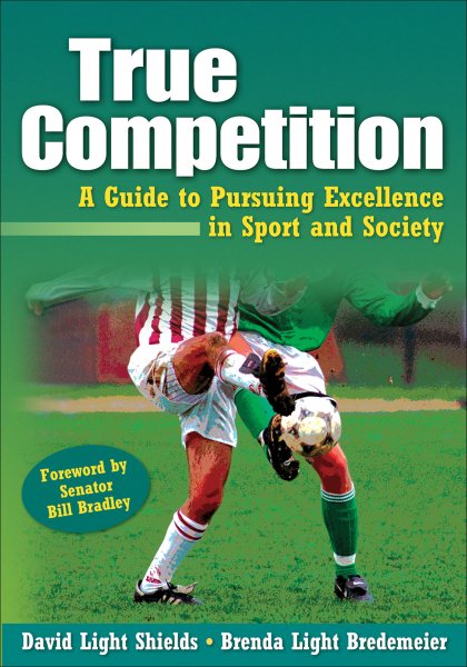 True competition : a guide to pursuing excellence in sport and society /