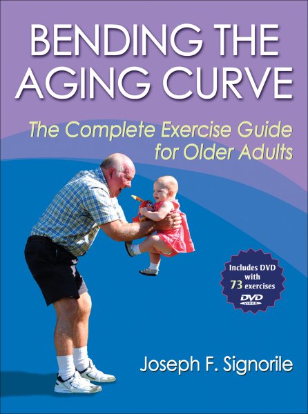 Bending the aging curve : the complete exercise guide for older adults /