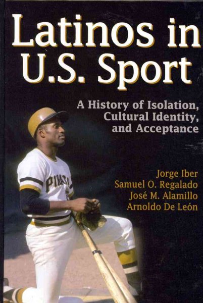 Latinos in U.S. sport : a history of isolation, cultural identity, and acceptance /