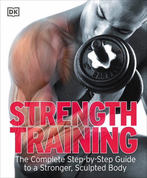 Strength training : the complete step-by-step guide to a stronger, sculpted body.