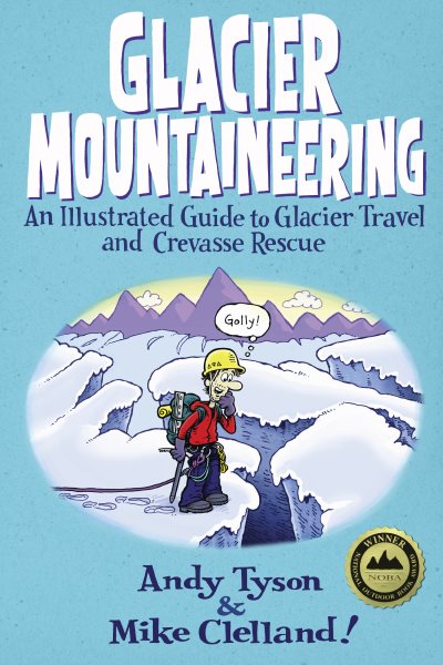 Glacier mountaineering : an illustrated guide to glacier travel and crevasse rescue /