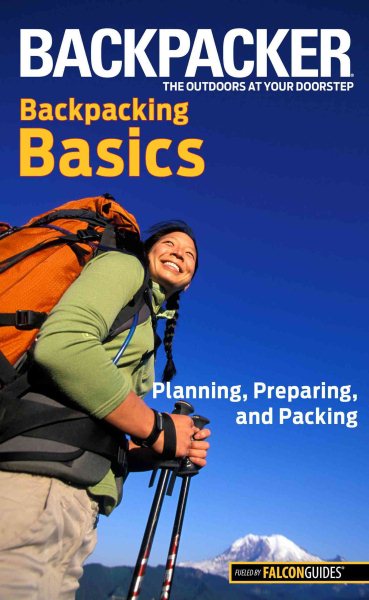 Backpacker backpacking basics : planning, preparing, and packing /