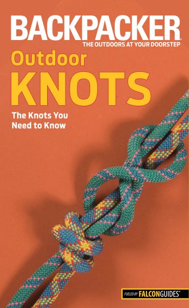 Backpacker outdoor knots : the knots you need to know /