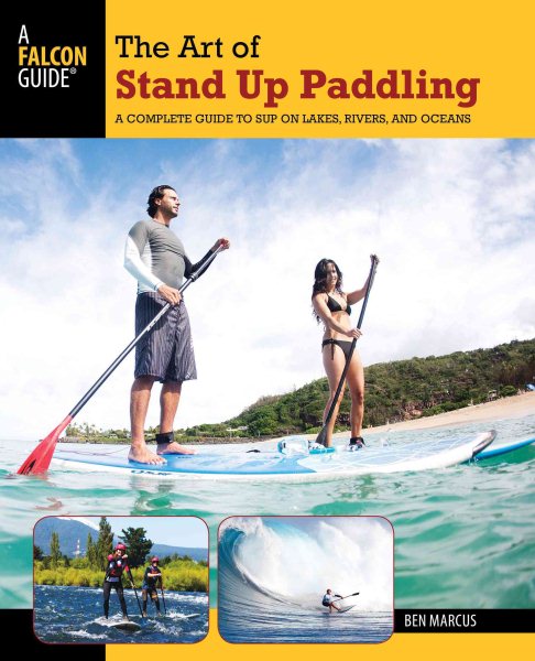 The art of stand up paddling : a complete guide to SUP on lakes, rivers, and oceans /