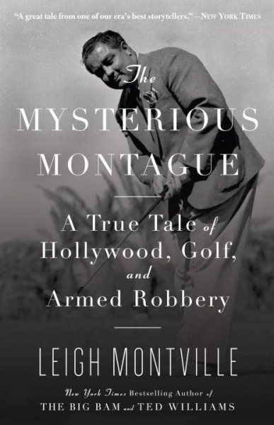 The mysterious Montague : a true tale of Hollywood, golf, and armed robbery /