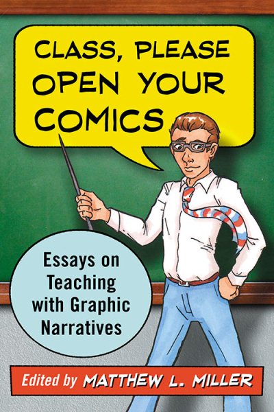 Class, please open your comics : essays on teaching with graphic narratives /