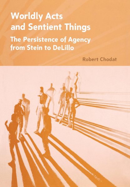 Worldly acts and sentient things : the persistence of agency from Stein to DeLillo /