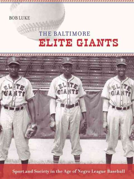 The Baltimore Elite Giants : sport and society in the age of Negro League baseball /