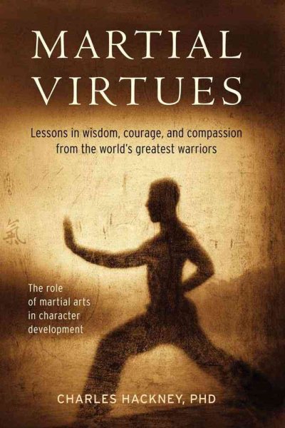 Martial virtues : lessons in wisdom, courage, and compassion from the world