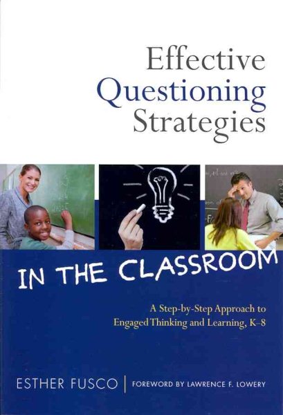 Effective questioning strategies in the classroom : a step-by-step approach to engaged thinking and learning, K-8 /