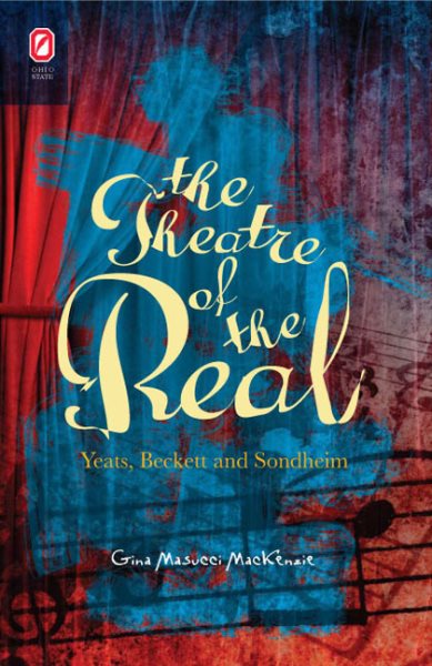 The theatre of the real : Yeats, Beckett, and Sondheim /