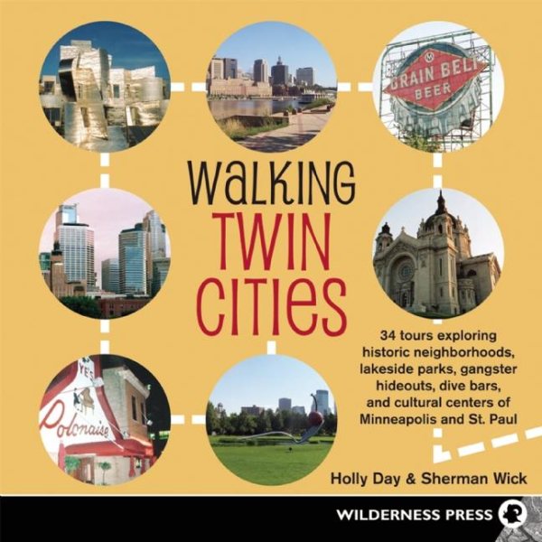 Walking Twin Cities : 34 tours exploring historic neighborhoods, lakeside parks, gangster hideouts, dive bars, and cultural centers of Minneapolis and St.Paul /