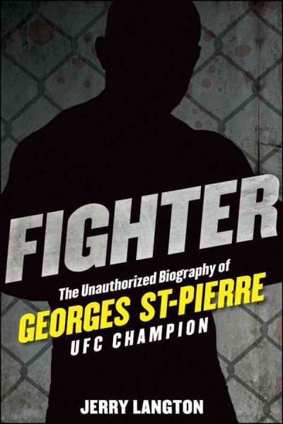 Fighter : the unauthorized biography of Georges St-Pierre /