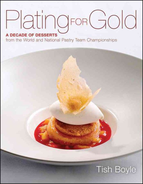 Plating for gold : a decade of desserts from the world and national pastry team championships /