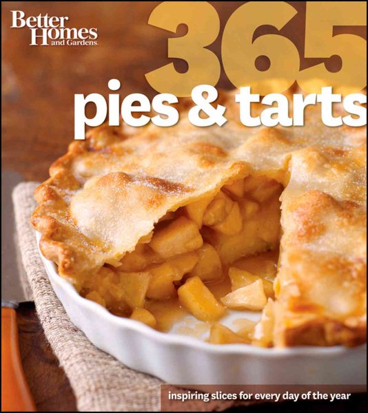 Better homes and gardens 365 pies & tarts : inspiring sweet slices for every day of the year.