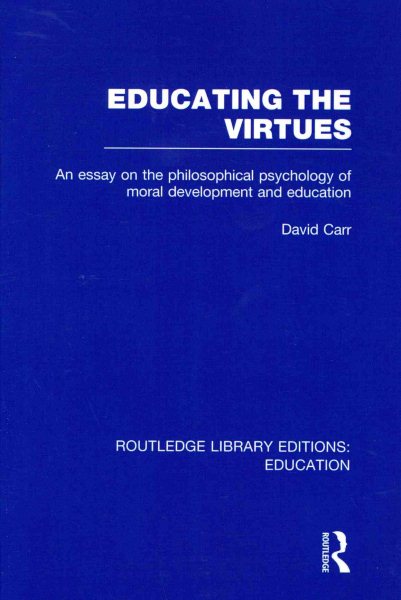 Educating the virtues : an essay on the philosophical psychology of moral development and education /