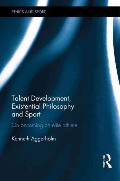 Talent development, existential philosophy and sport : on becoming an elite athlete /