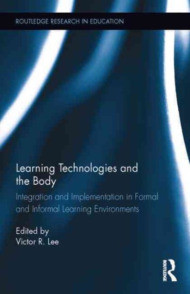 Learning technologies and the body : integration and implementation in formal and informal learning environments /
