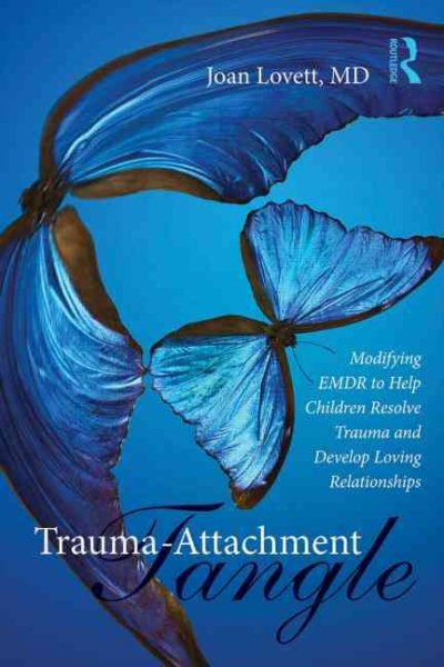 Trauma-attachment tangle : modifying EMDR to help children resolve trauma and develop loving relationships /