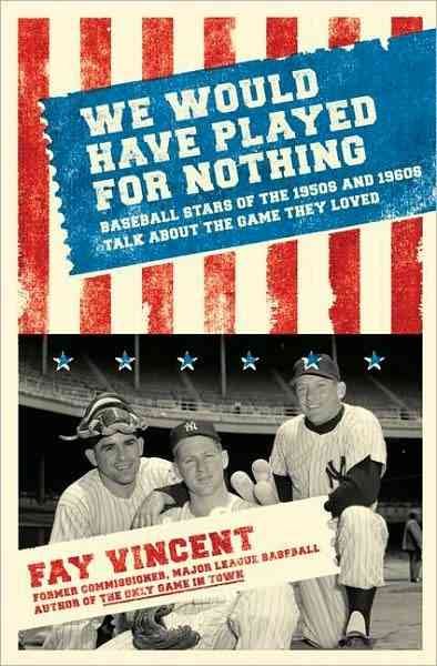 We would have played for nothing : baseball stars of the 1950s and 1960s talk about the game they loved /
