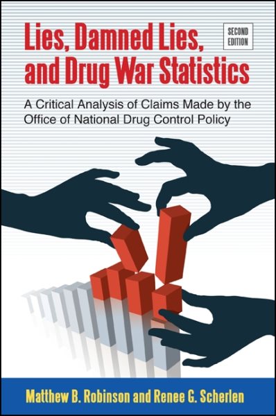 Lies, damned lies, and drug war statistics : a critical analysis of claims made by the Office of National Drug Control Policy /