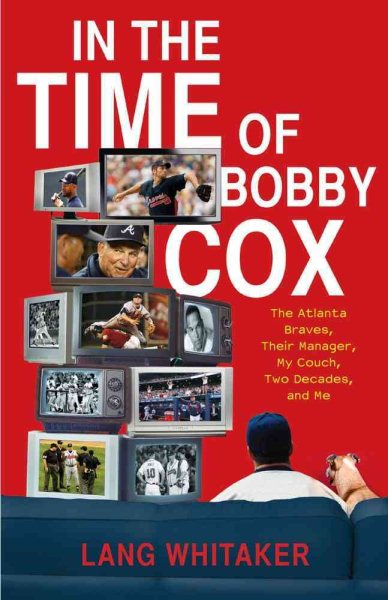 In the time of Bobby Cox : the Atlanta Braves, their manager, my couch, two decades, and me /