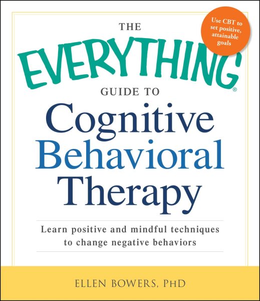 The everything guide to cognitive behavioral therapy : learn positive and mindful techniques to change negative behaviors /
