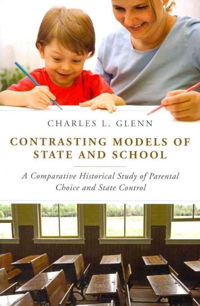 Contrasting models of state and school : a comparative historical study of parental choice and state control /