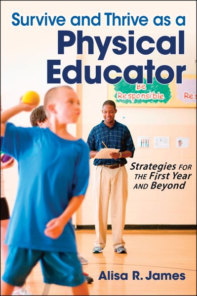 Survive and thrive as a physical educator : strategies for the first year and beyond /