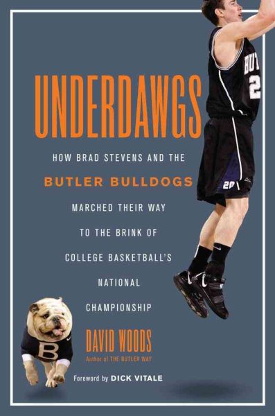 Underdawgs : how Brad Stevens and the Butler Bulldogs marched their way to the brink of college basketball